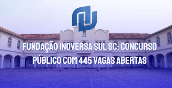 Concurso Fundação Inoversa Sul SC: 445 vagas com salários até R$ 5.122,59! Inscreva-se e garanta sua oportunidade no setor público. Saiba tudo sobre as provas, datas e como se preparar.